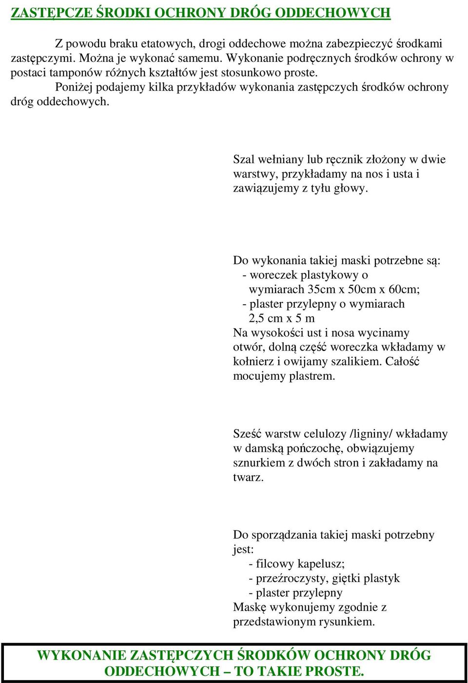 Szal wełniany lub ręcznik złożony w dwie warstwy, przykładamy na nos i usta i zawiązujemy z tyłu głowy.