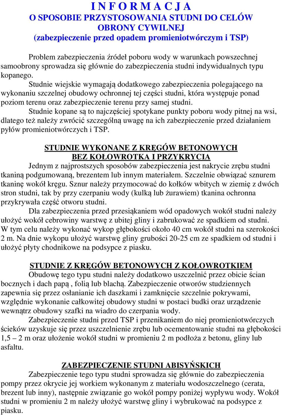 Studnie wiejskie wymagają dodatkowego zabezpieczenia polegającego na wykonaniu szczelnej obudowy ochronnej tej części studni, która występuje ponad poziom terenu oraz zabezpieczenie terenu przy samej