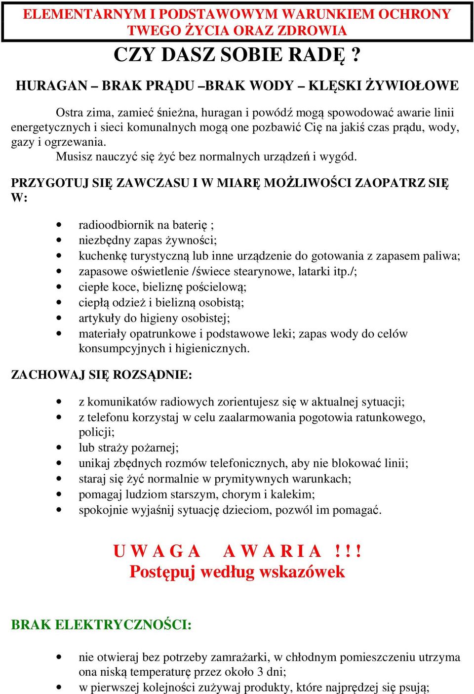 wody, gazy i ogrzewania. Musisz nauczyć się żyć bez normalnych urządzeń i wygód.