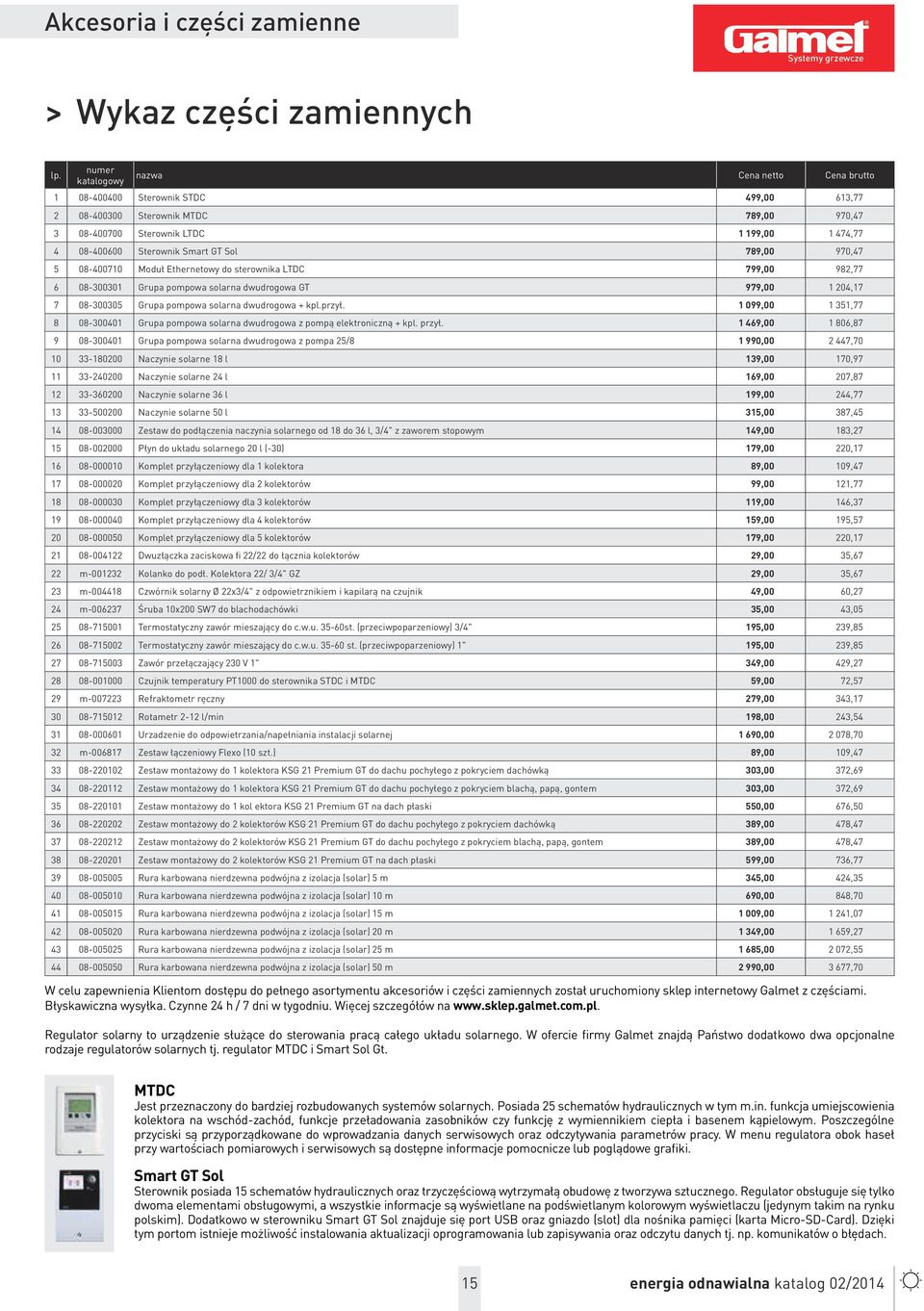 Smart GT Sol 789,00 970,47 5 08-400710 Moduł Ethernetowy do sterownika LTDC 799,00 982,77 6 08-300301 Grupa pompowa solarna dwudrogowa GT 979,00 1 204,17 7 08-300305 Grupa pompowa solarna dwudrogowa