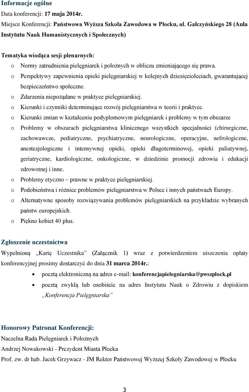 o Perspektywy zapewnienia opieki pielęgniarskiej w kolejnych dziesięcioleciach, gwarantującej bezpieczeństwo społeczne. o Zdarzenia niepożądane w praktyce pielęgniarskiej.