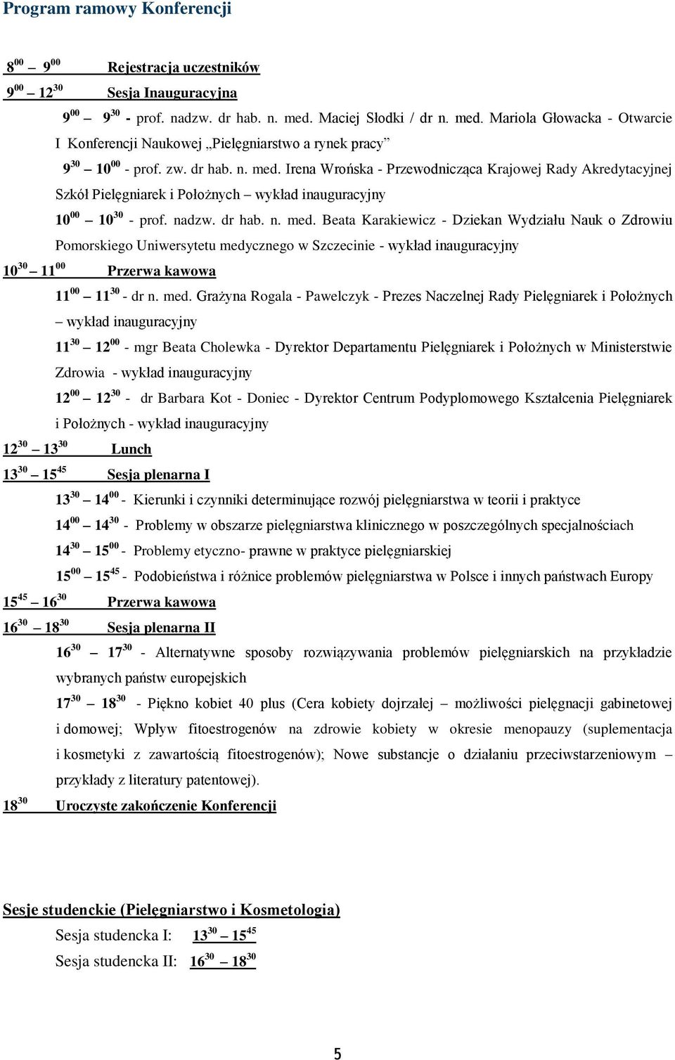 Irena Wrońska - Przewodnicząca Krajowej Rady Akredytacyjnej Szkół Pielęgniarek i Położnych wykład inauguracyjny 10 00 10 30 - prof. nadzw. dr hab. n. med.