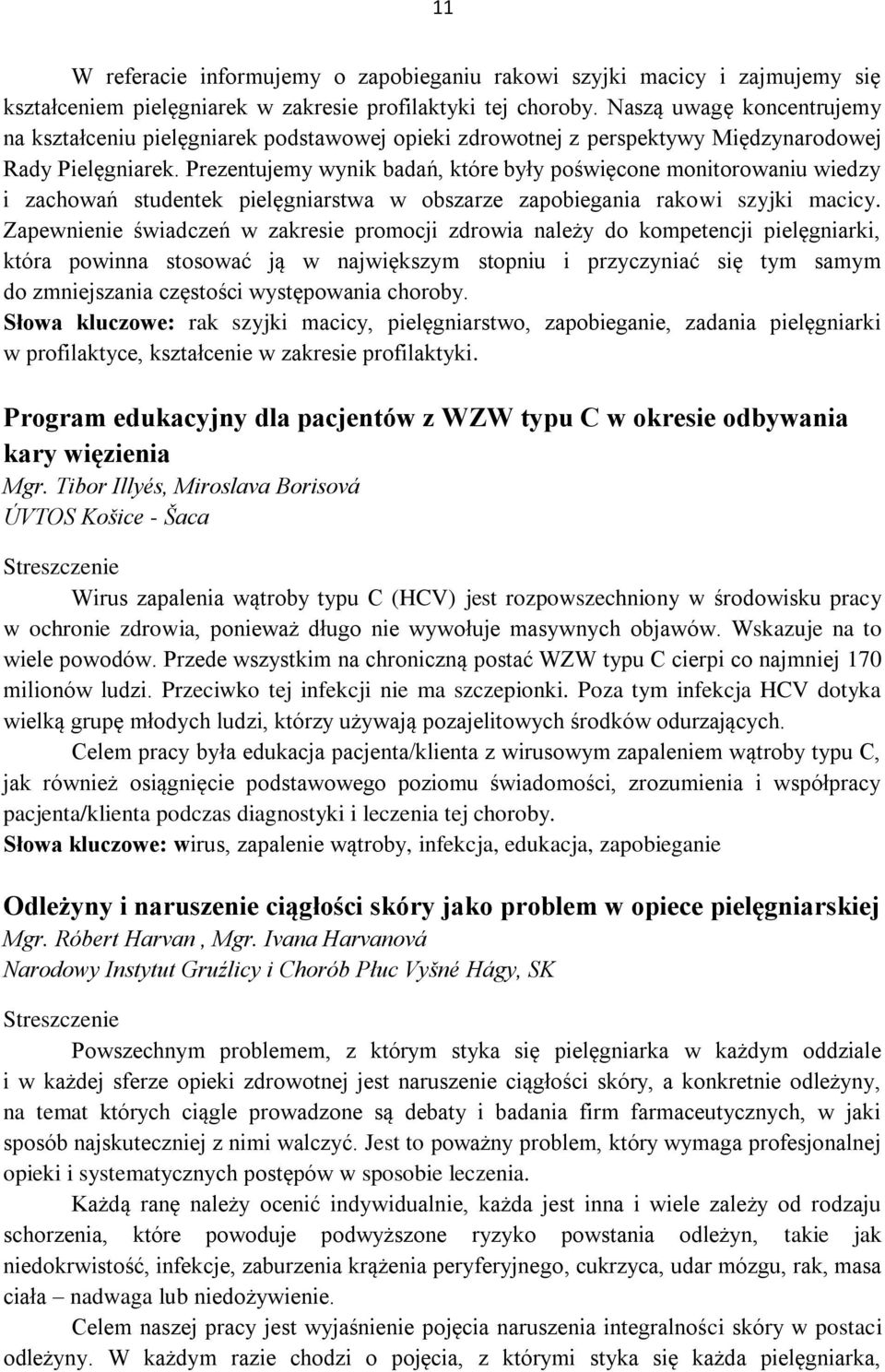 Prezentujemy wynik badań, które były poświęcone monitorowaniu wiedzy i zachowań studentek pielęgniarstwa w obszarze zapobiegania rakowi szyjki macicy.
