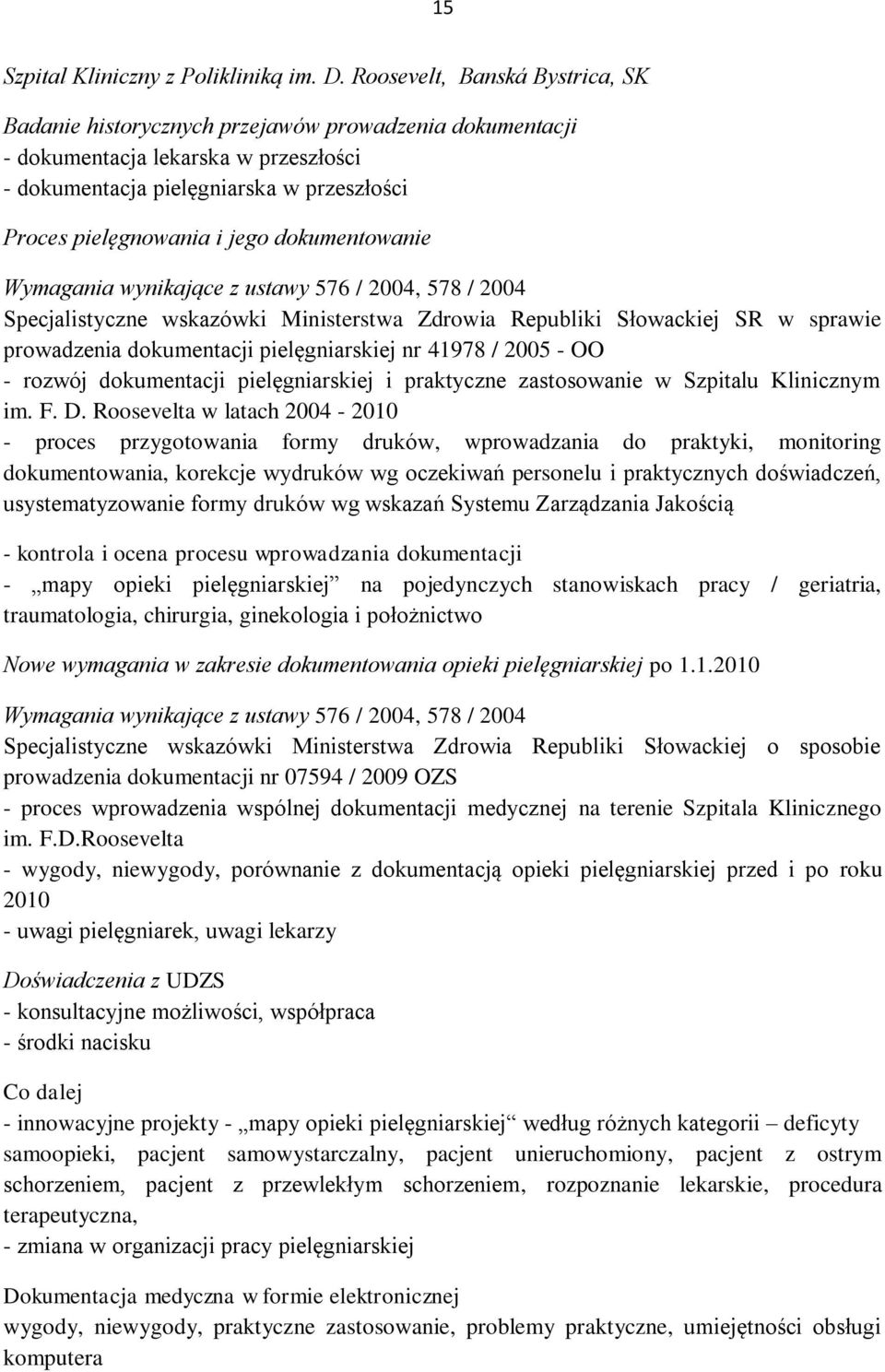 dokumentowanie Wymagania wynikające z ustawy 576 / 2004, 578 / 2004 Specjalistyczne wskazówki Ministerstwa Zdrowia Republiki Słowackiej SR w sprawie prowadzenia dokumentacji pielęgniarskiej nr 41978