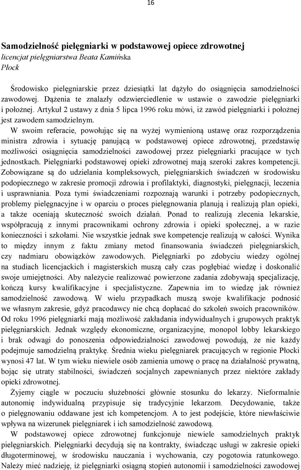 Artykuł 2 ustawy z dnia 5 lipca 1996 roku mówi, iż zawód pielęgniarki i położnej jest zawodem samodzielnym.