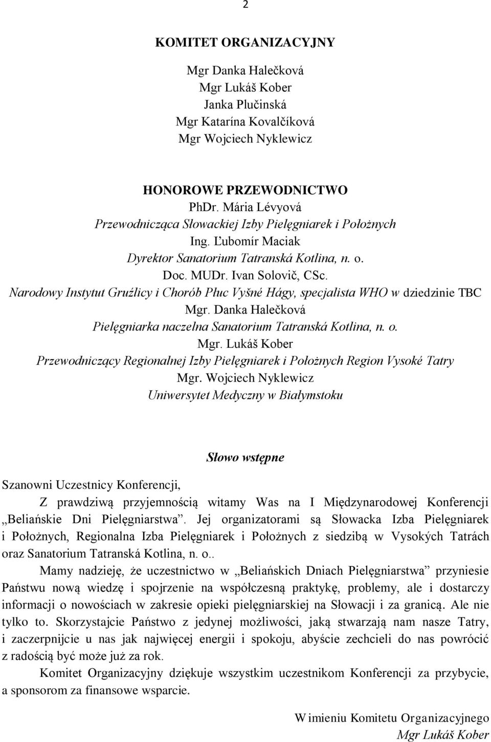 Narodowy Instytut Gruźlicy i Chorób Płuc Vyšné Hágy, specjalista WHO w dziedzinie TBC Mgr. Danka Halečková Pielęgniarka naczelna Sanatorium Tatranská Kotlina, n. o. Mgr. Lukáš Kober Przewodniczący Regionalnej Izby Pielęgniarek i Położnych Region Vysoké Tatry Mgr.