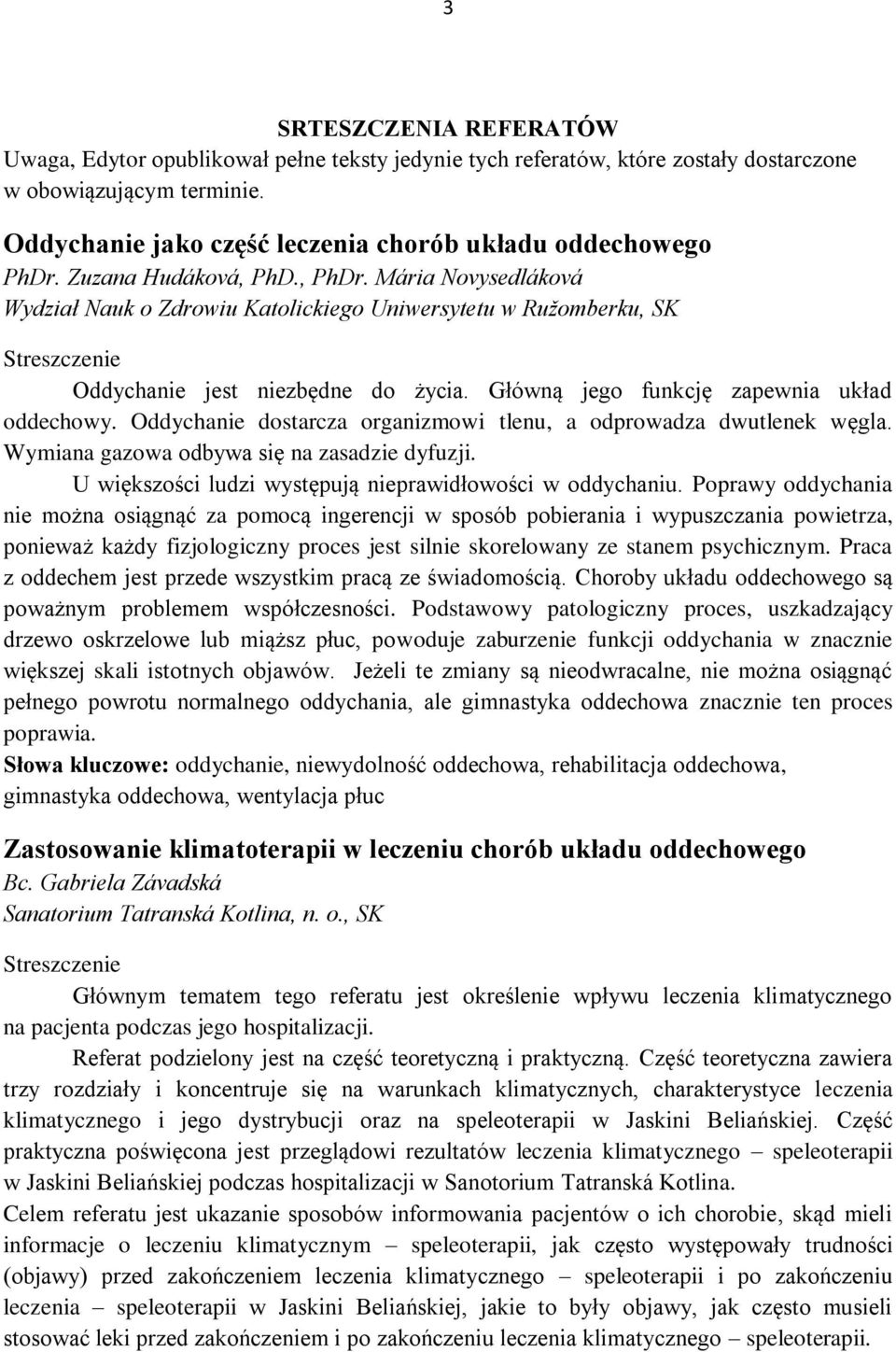 Mária Novysedláková Wydział Nauk o Zdrowiu Katolickiego Uniwersytetu w Ružomberku, SK Oddychanie jest niezbędne do życia. Główną jego funkcję zapewnia układ oddechowy.