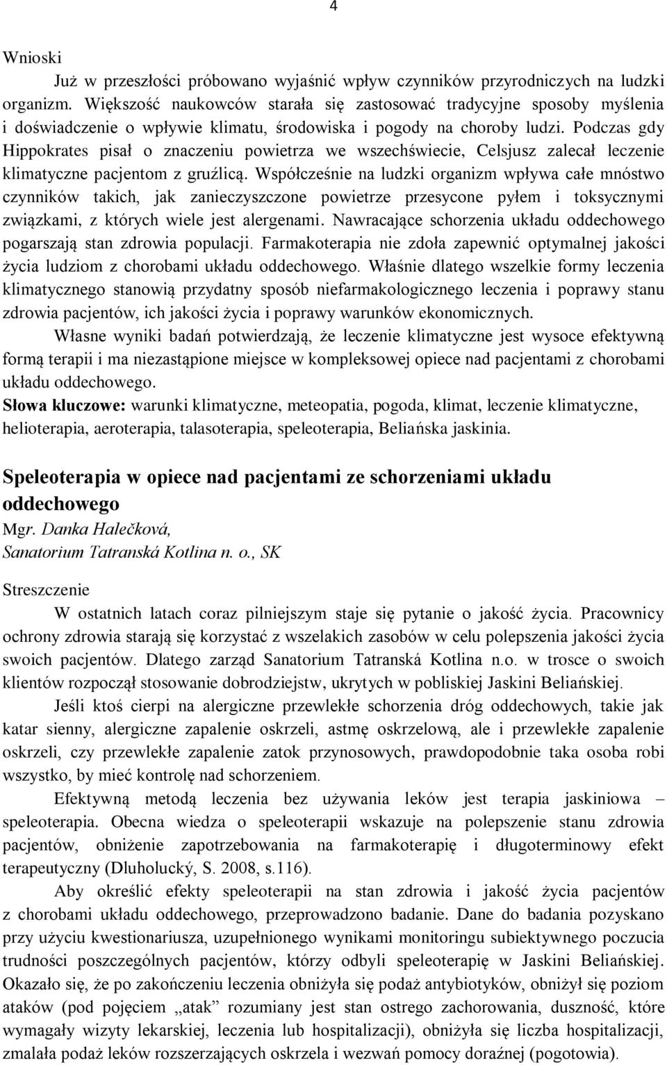Podczas gdy Hippokrates pisał o znaczeniu powietrza we wszechświecie, Celsjusz zalecał leczenie klimatyczne pacjentom z gruźlicą.