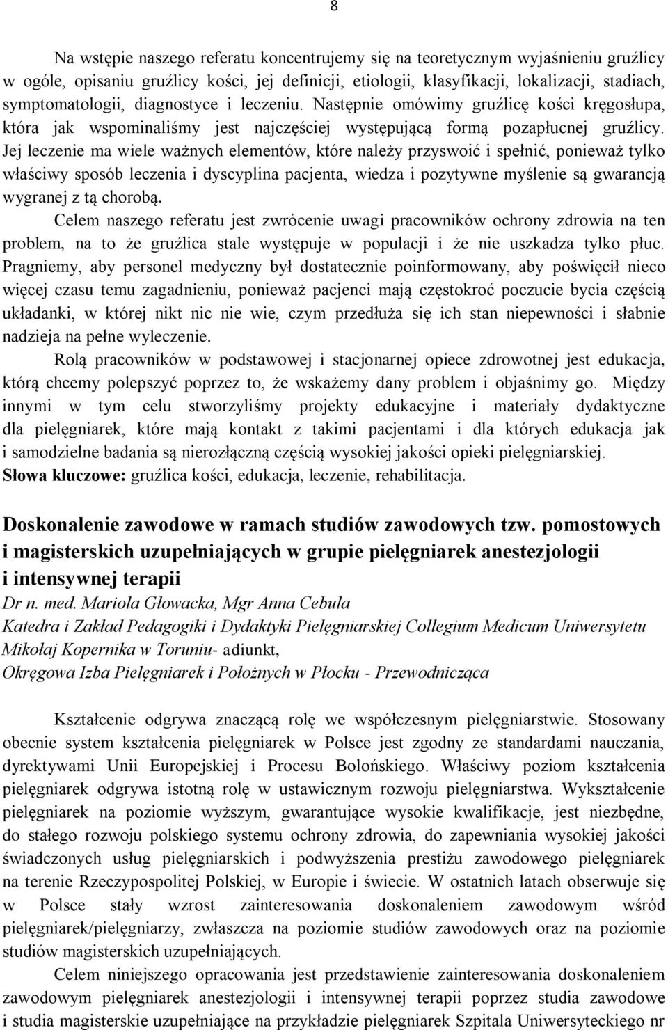Jej leczenie ma wiele ważnych elementów, które należy przyswoić i spełnić, ponieważ tylko właściwy sposób leczenia i dyscyplina pacjenta, wiedza i pozytywne myślenie są gwarancją wygranej z tą