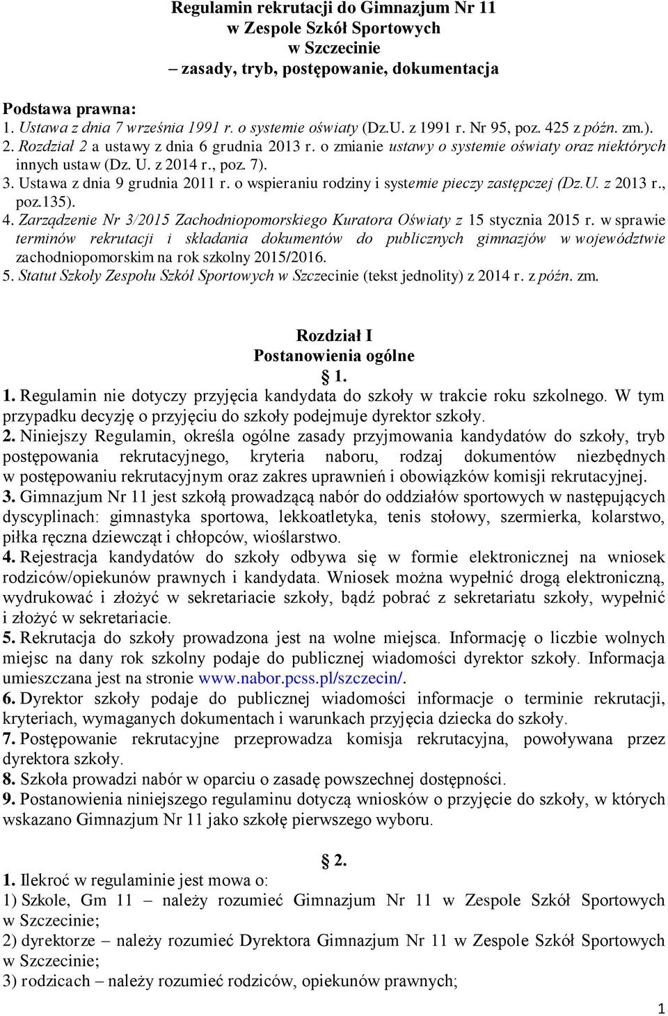 Ustawa z dnia 9 grudnia 2011 r. o wspieraniu rodziny i systemie pieczy zastępczej (Dz.U. z 2013 r., poz.135). 4. Zarządzenie Nr 3/2015 Zachodniopomorskiego Kuratora Oświaty z 15 stycznia 2015 r.