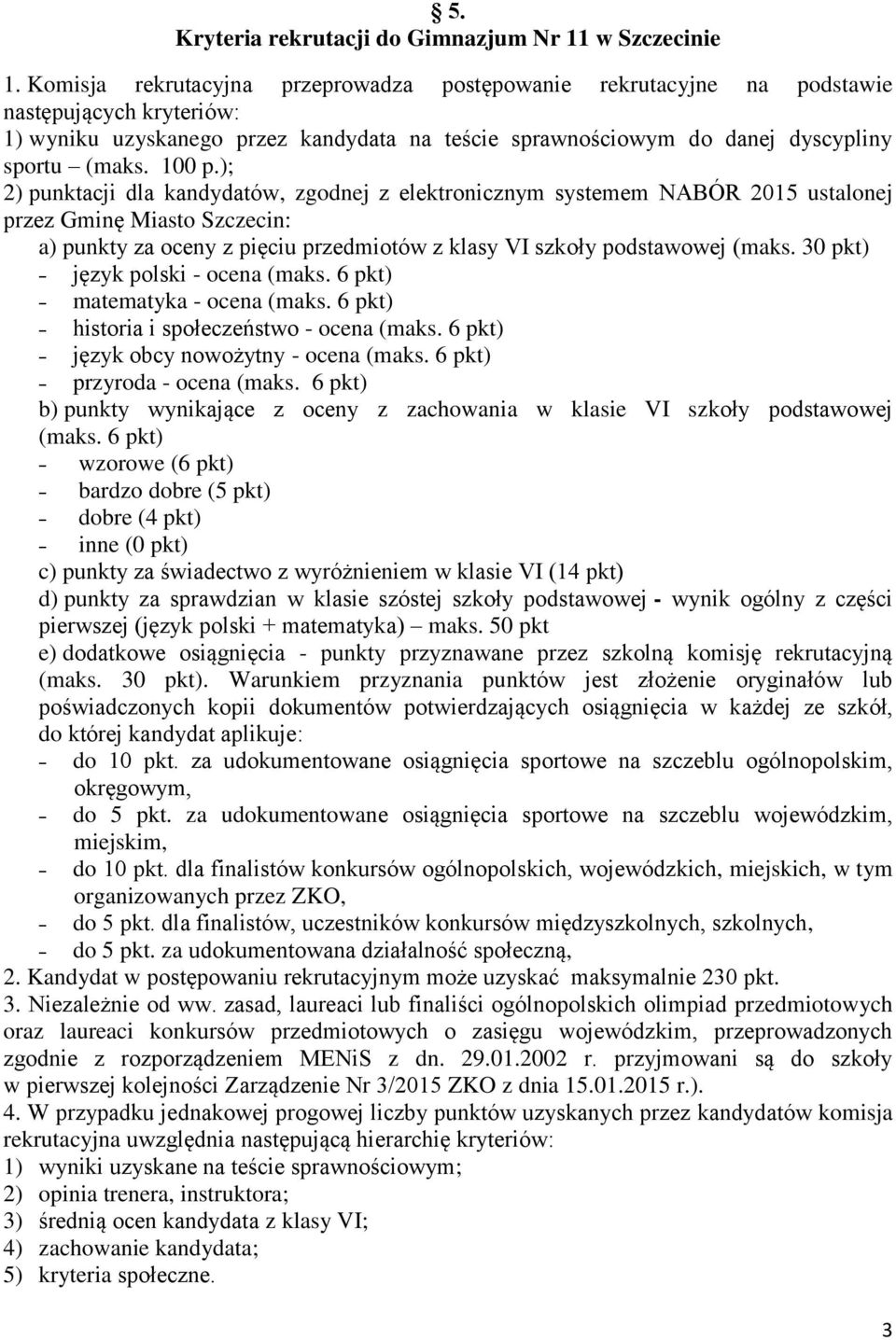 ); 2) punktacji dla kandydatów, zgodnej z elektronicznym systemem NABÓR 2015 ustalonej przez Gminę Miasto Szczecin: a) punkty za oceny z pięciu przedmiotów z klasy VI szkoły podstawowej (maks.
