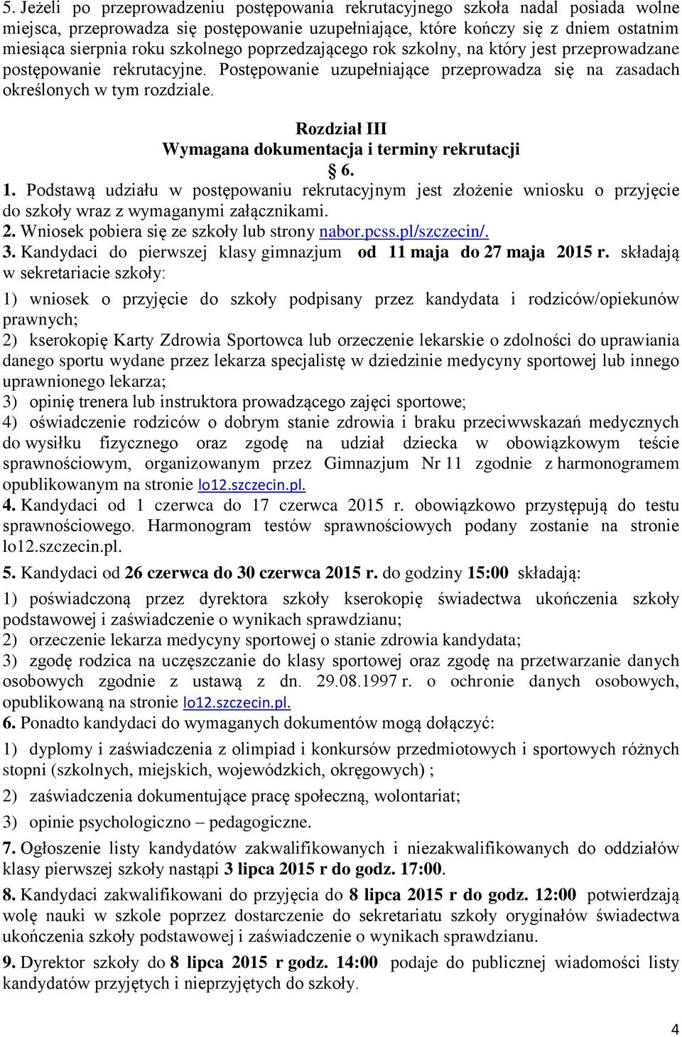 Rozdział III Wymagana dokumentacja i terminy rekrutacji 6. 1. Podstawą udziału w postępowaniu rekrutacyjnym jest złożenie wniosku o przyjęcie do szkoły wraz z wymaganymi załącznikami. 2.