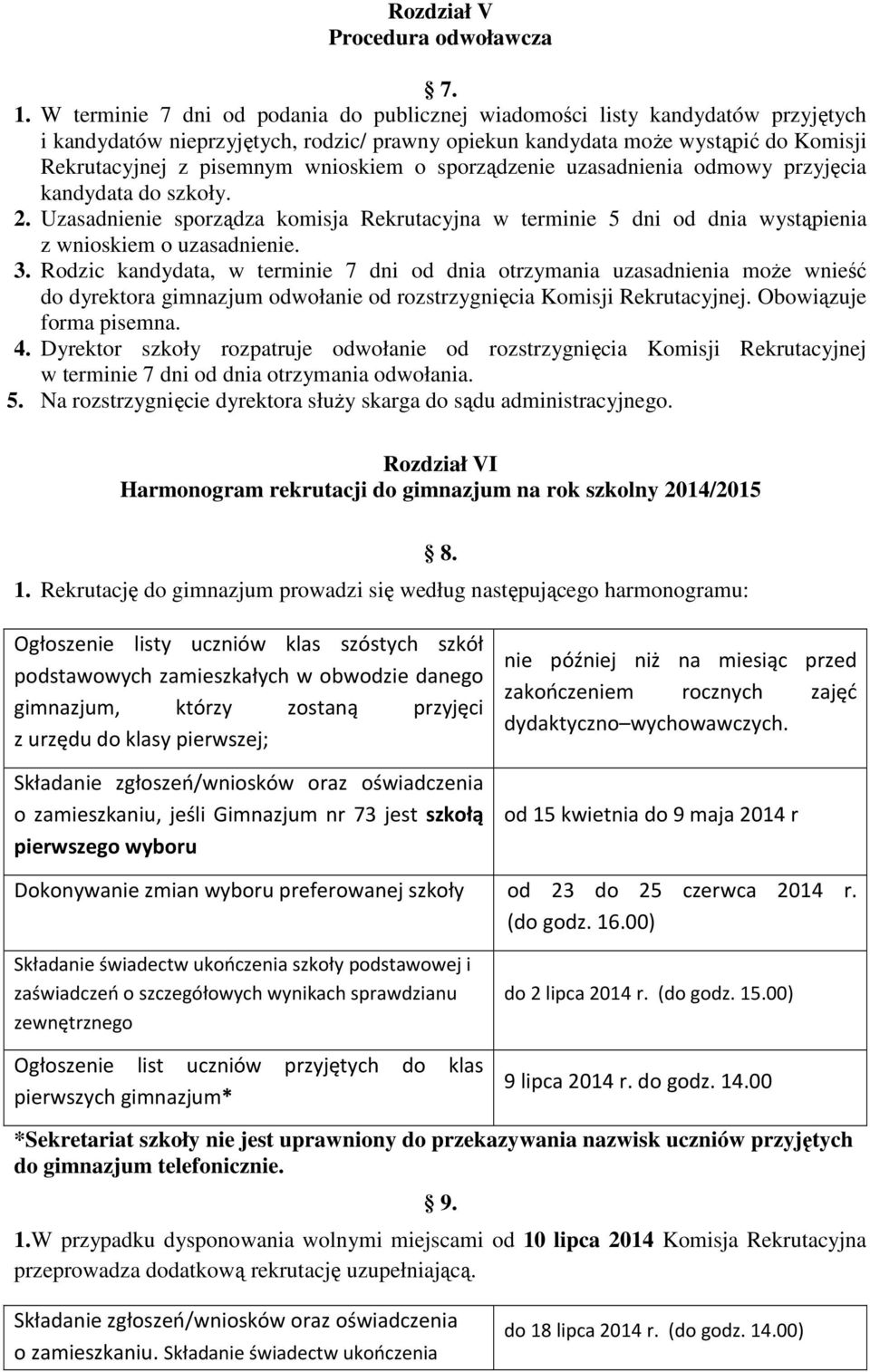 wnioskiem o sporządzenie uzasadnienia odmowy przyjęcia kandydata do szkoły. 2. Uzasadnienie sporządza komisja Rekrutacyjna w terminie 5 dni od dnia wystąpienia z wnioskiem o uzasadnienie. 3.