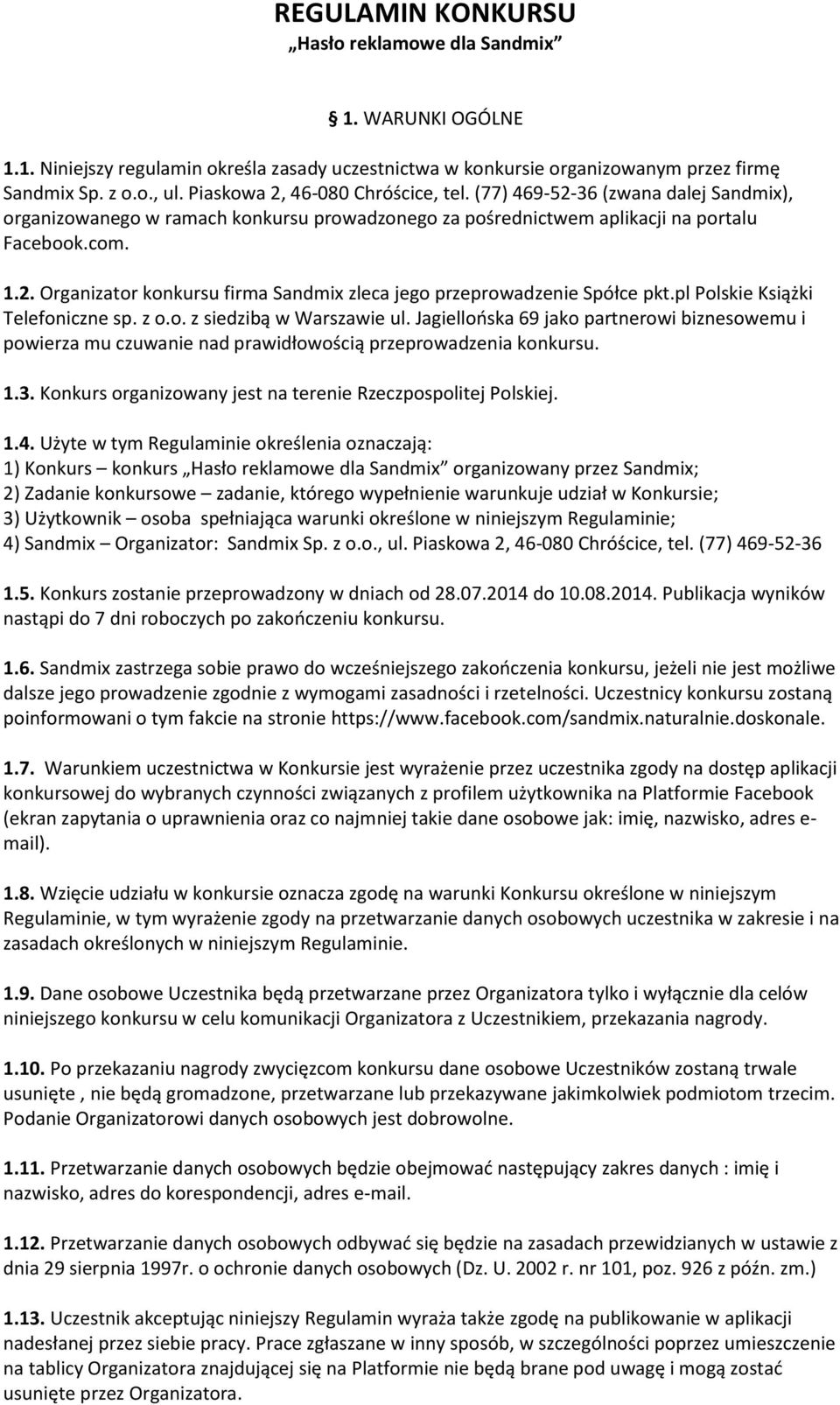 pl Polskie Książki Telefoniczne sp. z o.o. z siedzibą w Warszawie ul. Jagiellońska 69 jako partnerowi biznesowemu i powierza mu czuwanie nad prawidłowością przeprowadzenia konkursu. 1.3.