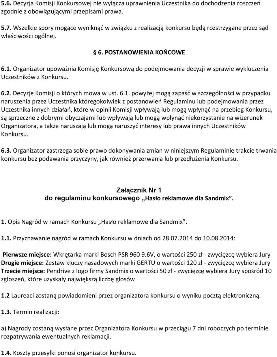 Organizator upoważnia Komisję Konkursową do podejmowania decyzji w sprawie wykluczenia Uczestników z Konkursu. 6.2. Decyzje Komisji o których mowa w ust. 6.1.