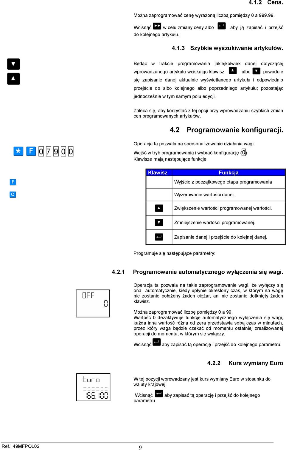 albo kolejnego albo poprzedniego artykułu; pozostając jednocześnie w tym samym polu edycji. Zaleca się, aby korzystać z tej opcji przy wprowadzaniu szybkich zmian cen programowanych artykułów. 4.