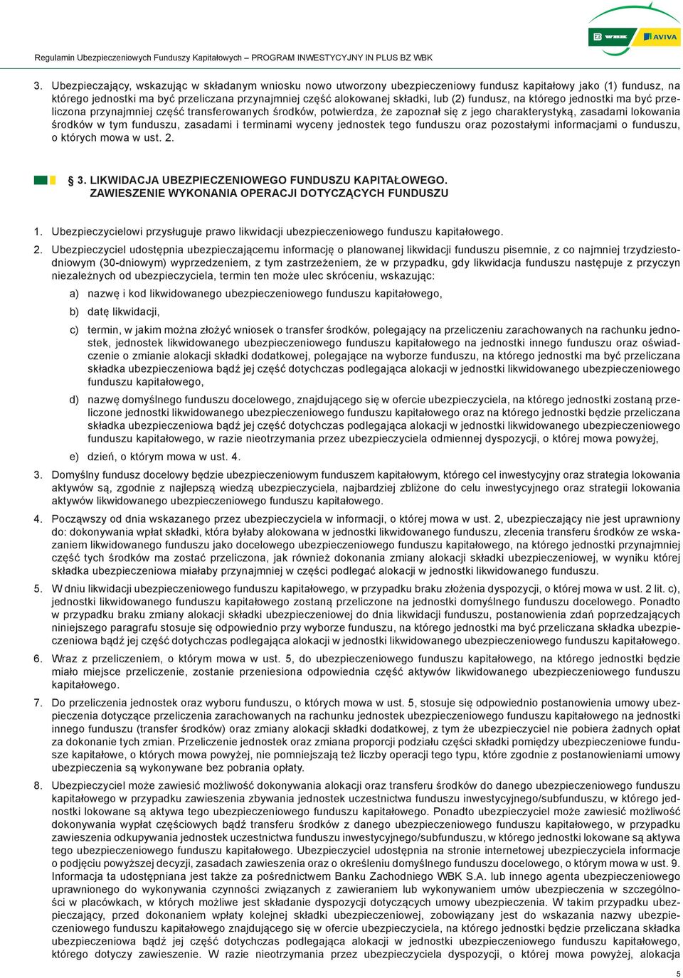 zasadami i terminami wyceny jednostek tego funduszu oraz pozostałymi informacjami o funduszu, o których mowa w ust. 2. 3. LIKWIDACJA UBEZPIECZENIOWEGO FUNDUSZU KAPITAŁOWEGO.