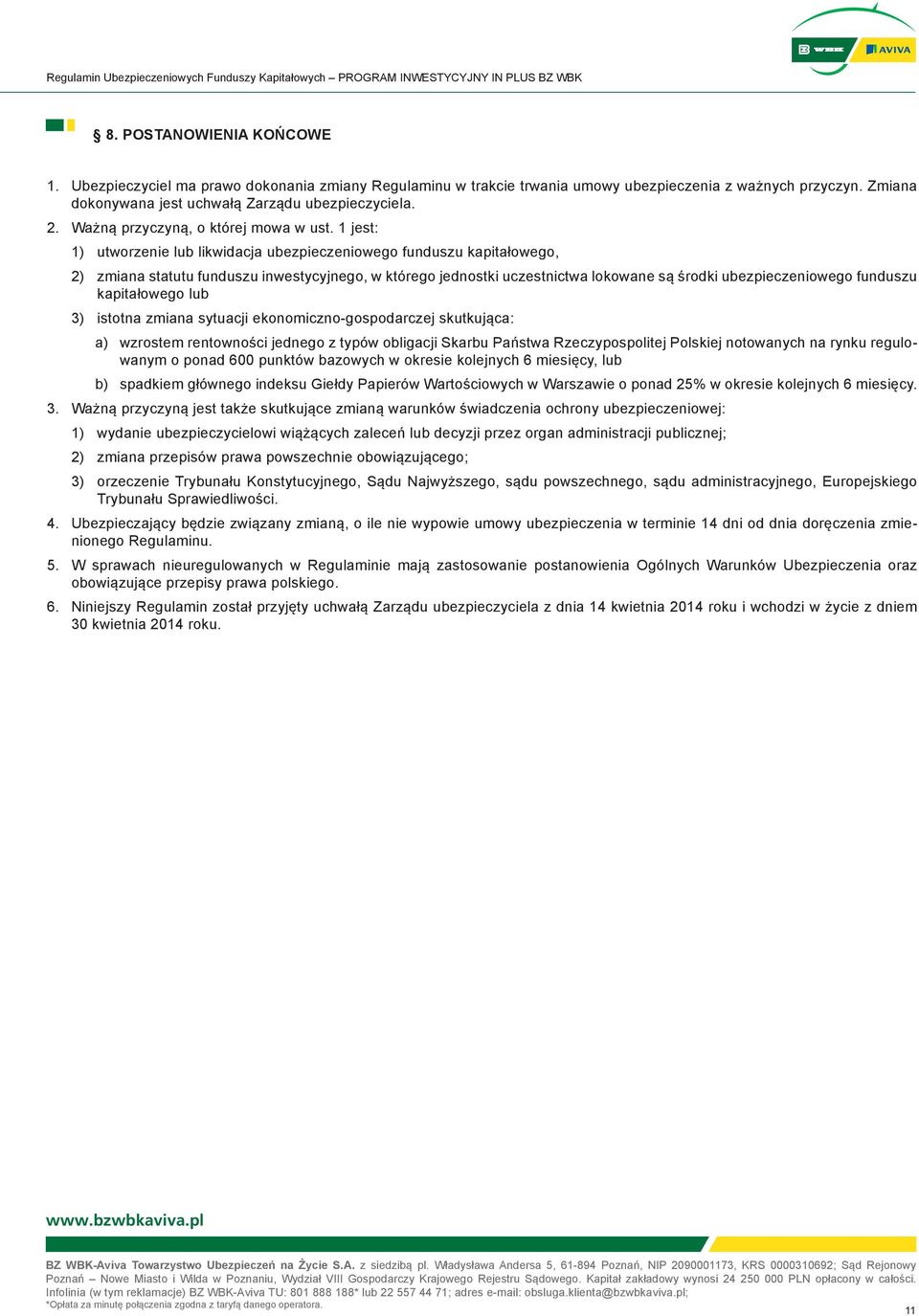 1 jest: 1) utworzenie lub likwidacja ubezpieczeniowego funduszu kapitałowego, 2) zmiana statutu funduszu inwestycyjnego, w którego jednostki uczestnictwa lokowane są środki ubezpieczeniowego funduszu