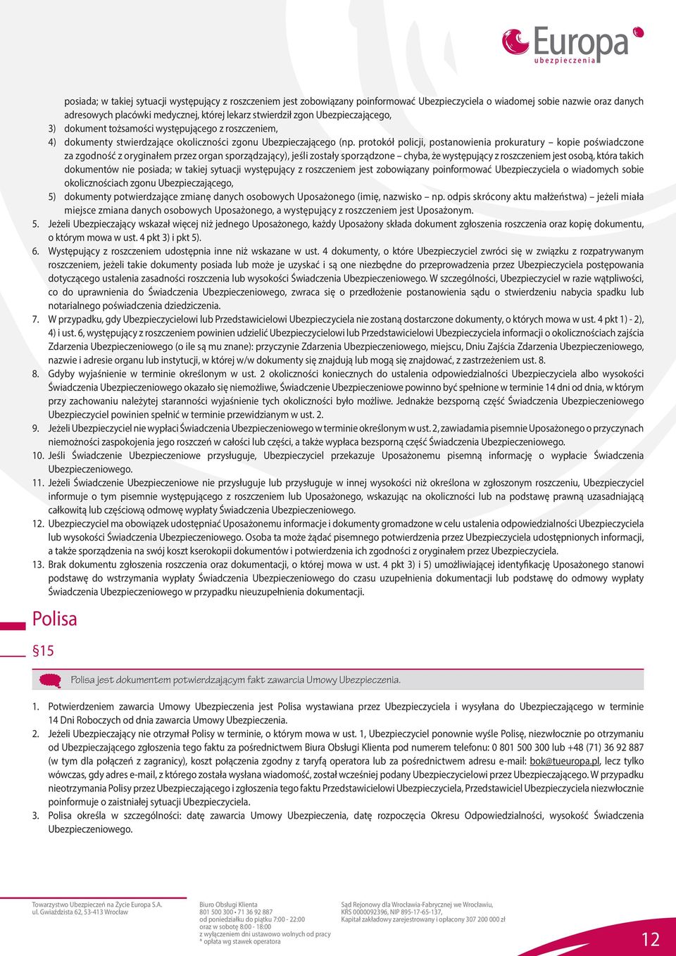protokół policji, postanowienia prokuratury kopie poświadczone za zgodność z oryginałem przez organ sporządzający), jeśli zostały sporządzone chyba, że występujący z roszczeniem jest osobą, która