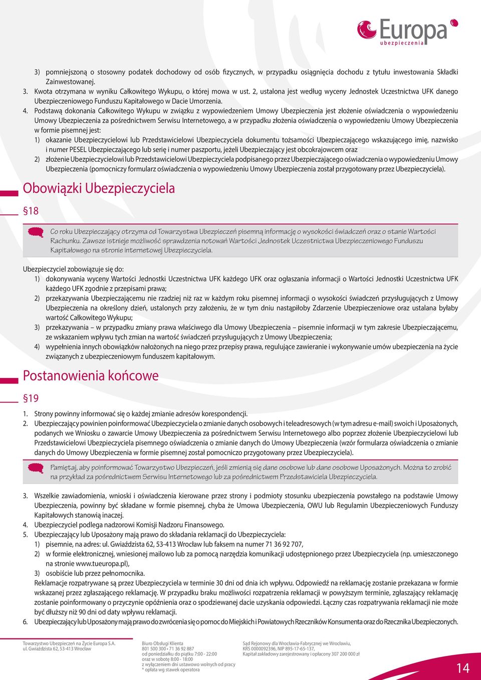 Podstawą dokonania Całkowitego Wykupu w związku z wypowiedzeniem Umowy Ubezpieczenia jest złożenie oświadczenia o wypowiedzeniu Umowy Ubezpieczenia za pośrednictwem Serwisu Internetowego, a w