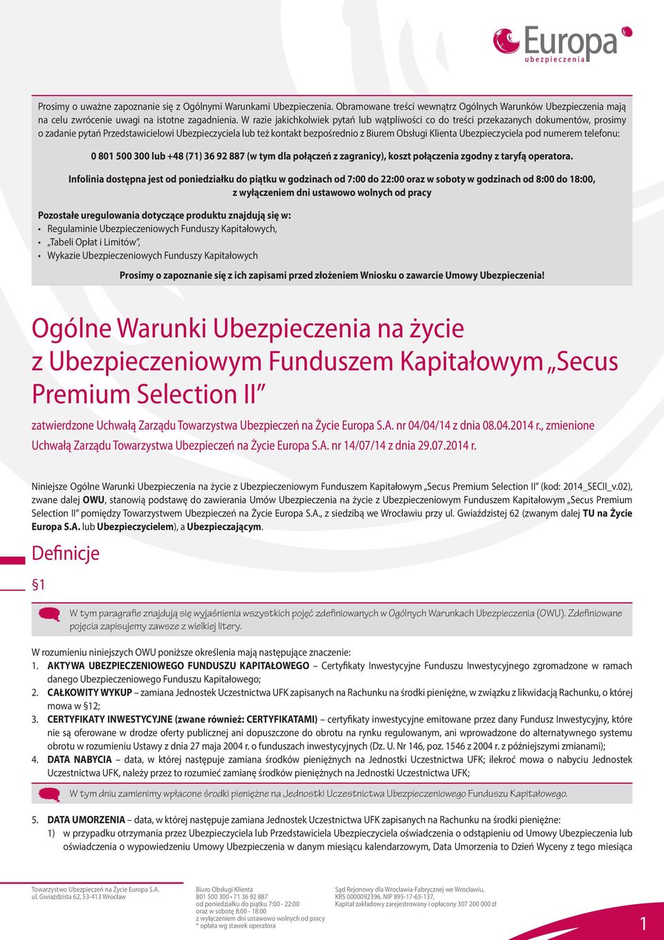 Ubezpieczyciela pod numerem telefonu: 0 801 500 300 lub +48 (71) 36 92 887 (w tym dla połączeń z zagranicy), koszt połączenia zgodny z taryfą operatora.