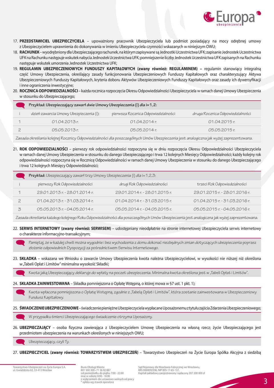 RACHUNEK wyodrębniony dla Ubezpieczającego rachunek, na którym zapisywane są Jednostki Uczestnictwa UFK; zapisanie Jednostek Uczestnictwa UFK na Rachunku następuje wskutek nabycia Jednostek