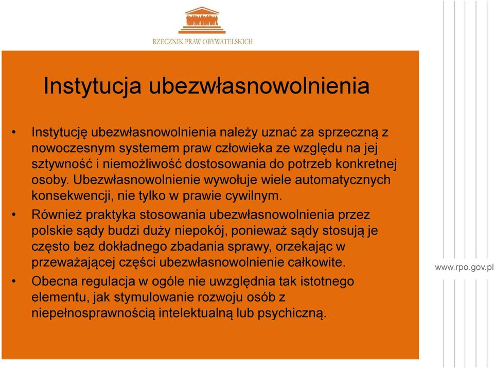 Również praktyka stosowania ubezwłasnowolnienia przez polskie sądy budzi duży niepokój, ponieważ sądy stosują je często bez dokładnego zbadania sprawy, orzekając w