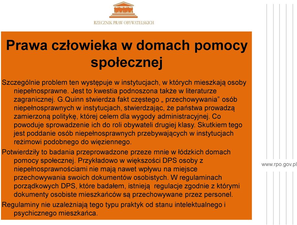 Co powoduje sprowadzenie ich do roli obywateli drugiej klasy. Skutkiem tego jest poddanie osób niepełnosprawnych przebywających w instytucjach reżimowi podobnego do więziennego.