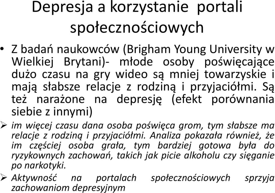 Są też narażone na depresję (efekt porównania siebie z innymi) im więcej czasu dana osoba poświęca grom, tym słabsze ma relacje z rodziną i przyjaciółmi.