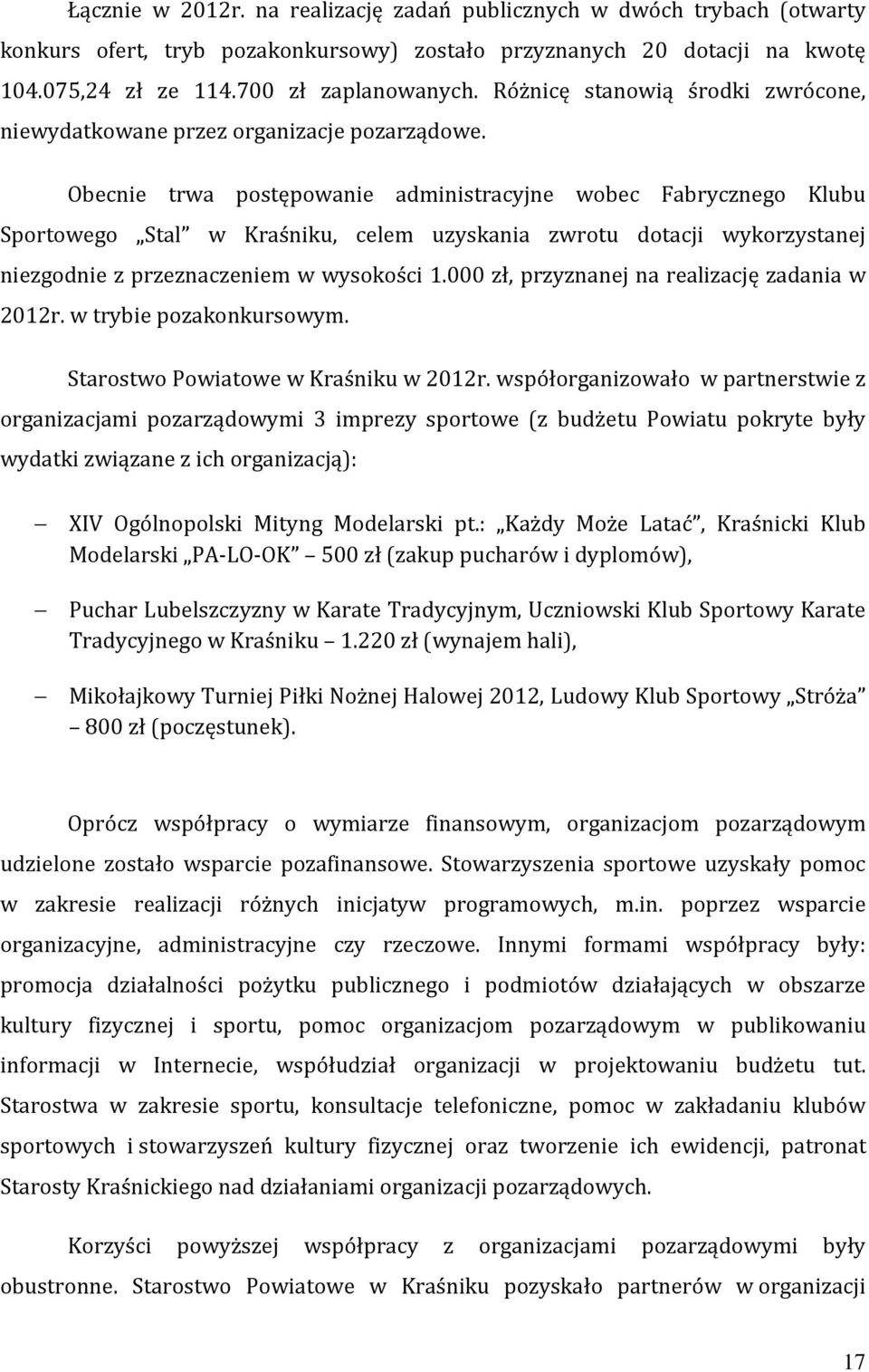 Obecnie trwa postępowanie administracyjne wobec Fabrycznego Klubu Sportowego Stal w Kraśniku, celem uzyskania zwrotu dotacji wykorzystanej niezgodnie z przeznaczeniem w wysokości 1.