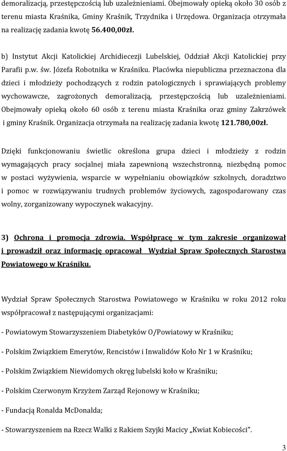 Placówka niepubliczna przeznaczona dla dzieci i młodzieży pochodzących z rodzin patologicznych i sprawiających problemy wychowawcze, zagrożonych demoralizacją, przestępczością lub uzależnieniami.