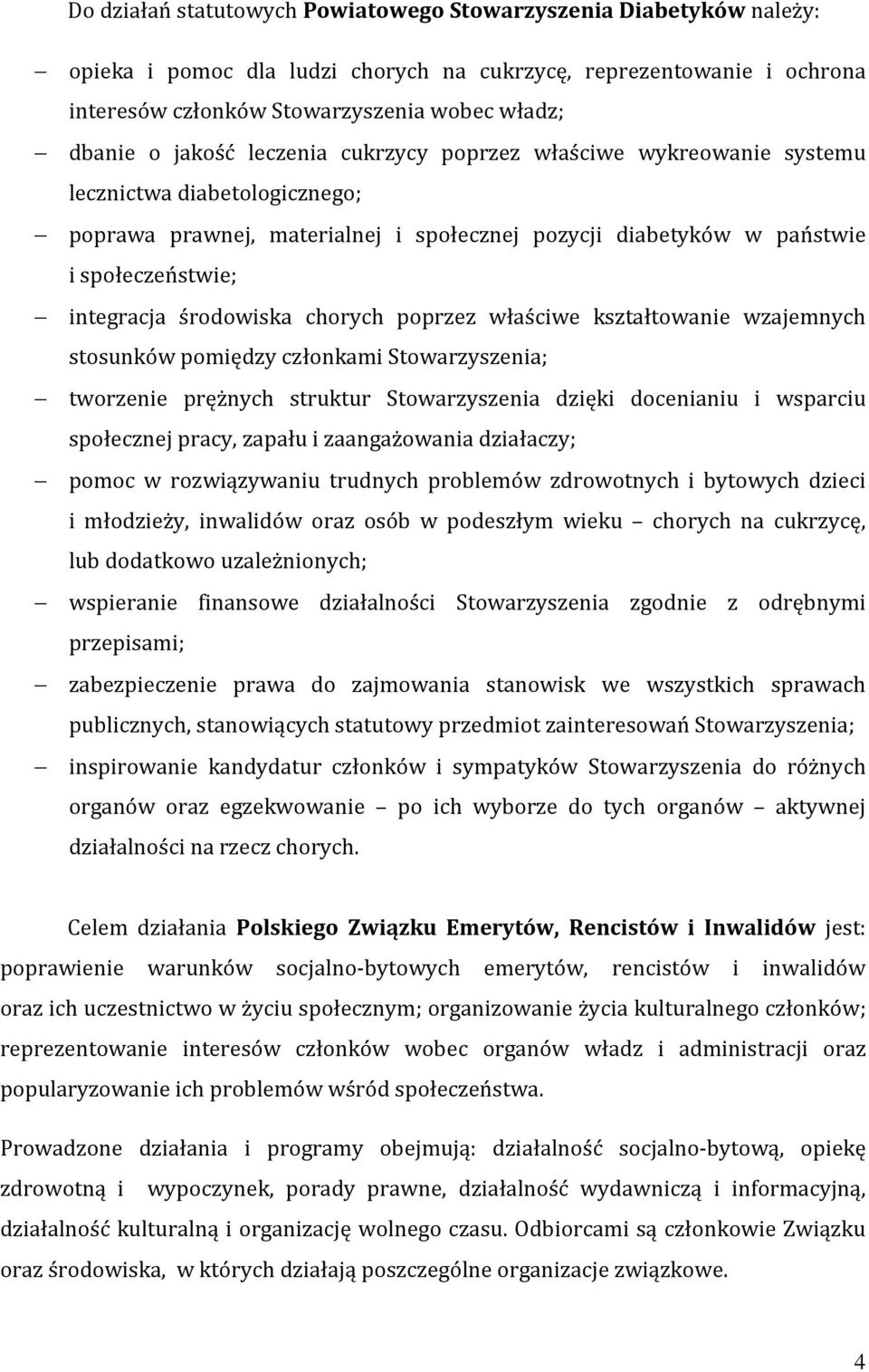 środowiska chorych poprzez właściwe kształtowanie wzajemnych stosunków pomiędzy członkami Stowarzyszenia; tworzenie prężnych struktur Stowarzyszenia dzięki docenianiu i wsparciu społecznej pracy,