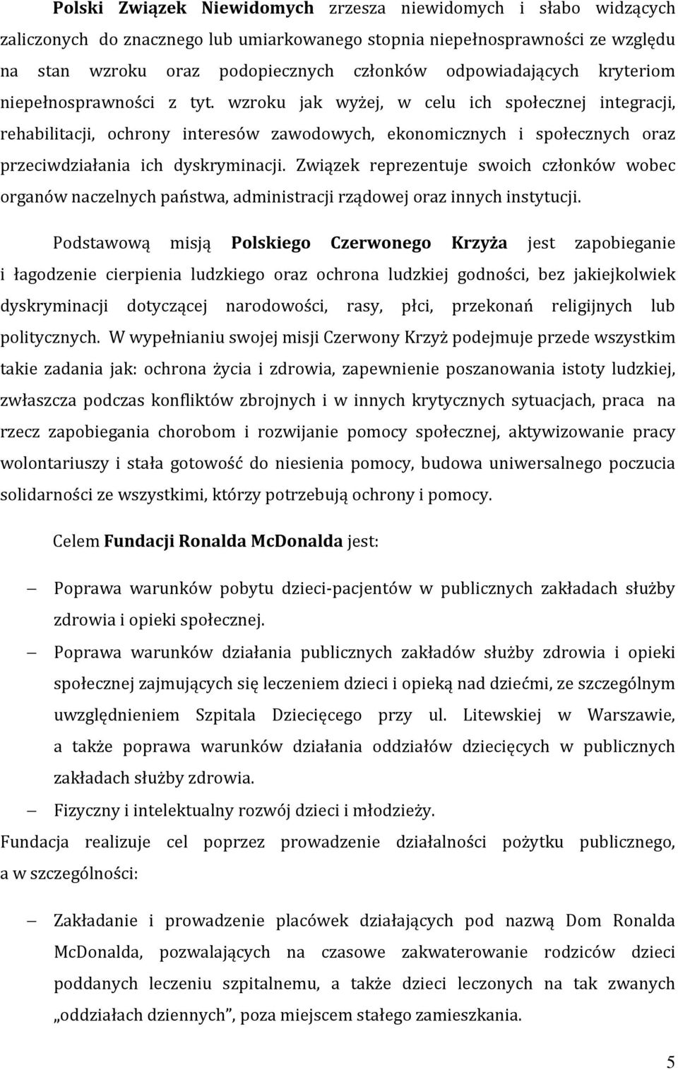 wzroku jak wyżej, w celu ich społecznej integracji, rehabilitacji, ochrony interesów zawodowych, ekonomicznych i społecznych oraz przeciwdziałania ich dyskryminacji.