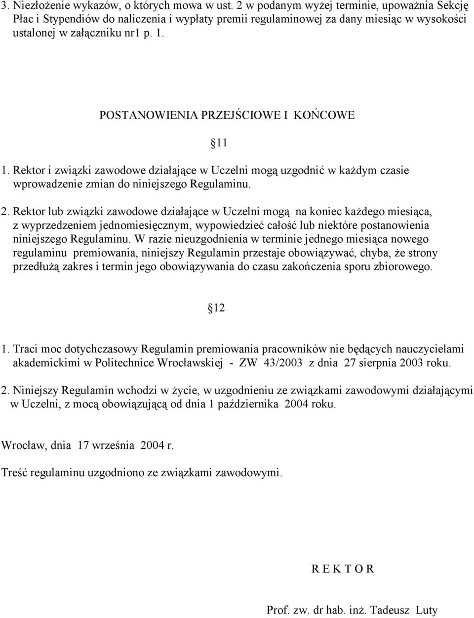 POSTANOWIENIA PRZEJŚCIOWE I KOŃCOWE 1. Rektor i związki zawodowe działające w Uczelni mogą uzgodnić w każdym czasie wprowadzenie zmian do niniejszego Regulaminu. 11 2.