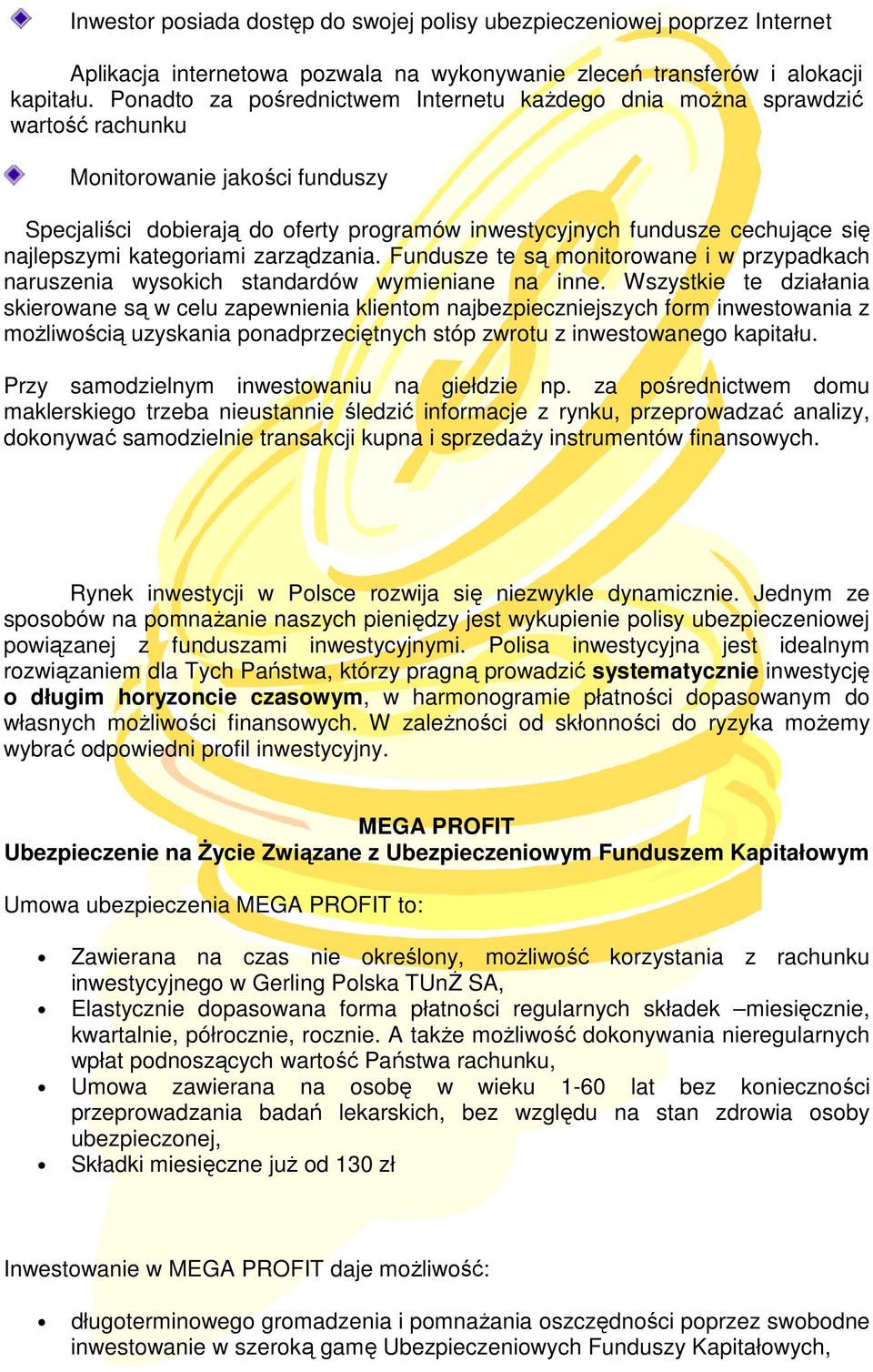 najlepszymi kategoriami zarządzania. Fundusze te są monitorowane i w przypadkach naruszenia wysokich standardów wymieniane na inne.