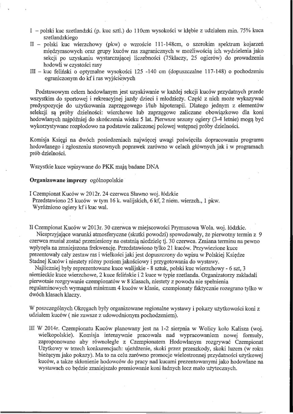 po uzyskaniu wystarczającej liczebności (75klaczy, 25 ogierów) do prowadzenia hodowu w czystości rasy III - kuc feliński o optymalne wysokości 125-140 cm (dopuszczalne 117-148) o pochodzeniu