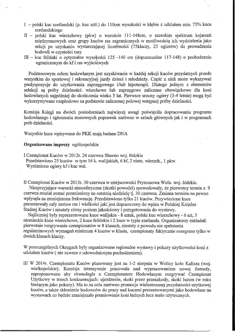 po uzyskaniu wystarczającej liczebności (75klaczy, 25 ogierów) do prowadzenia hodowu w czystości rasy III - kuc feliński o optymalne wysokości 125-140 cm (dopuszczalne 117-148) o pochodzeniu