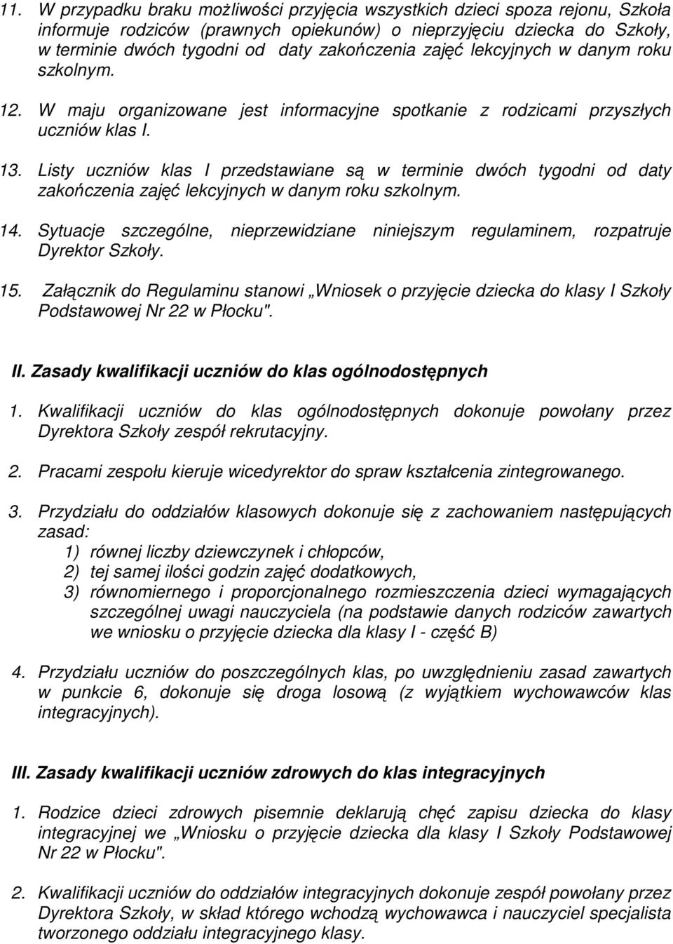 Listy uczniów klas I przedstawiane są w terminie dwóch tygodni od daty zakończenia zajęć lekcyjnych w danym roku szkolnym. 14.