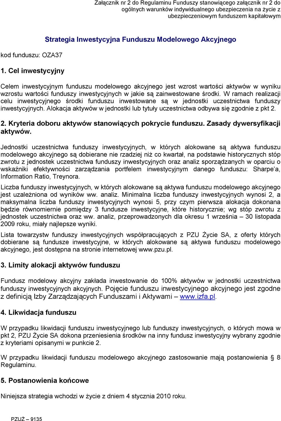 w jakie są zainwestowane środki. W ramach realizacji celu inwestycyjnego środki funduszu inwestowane są w jednostki uczestnictwa funduszy inwestycyjnych.