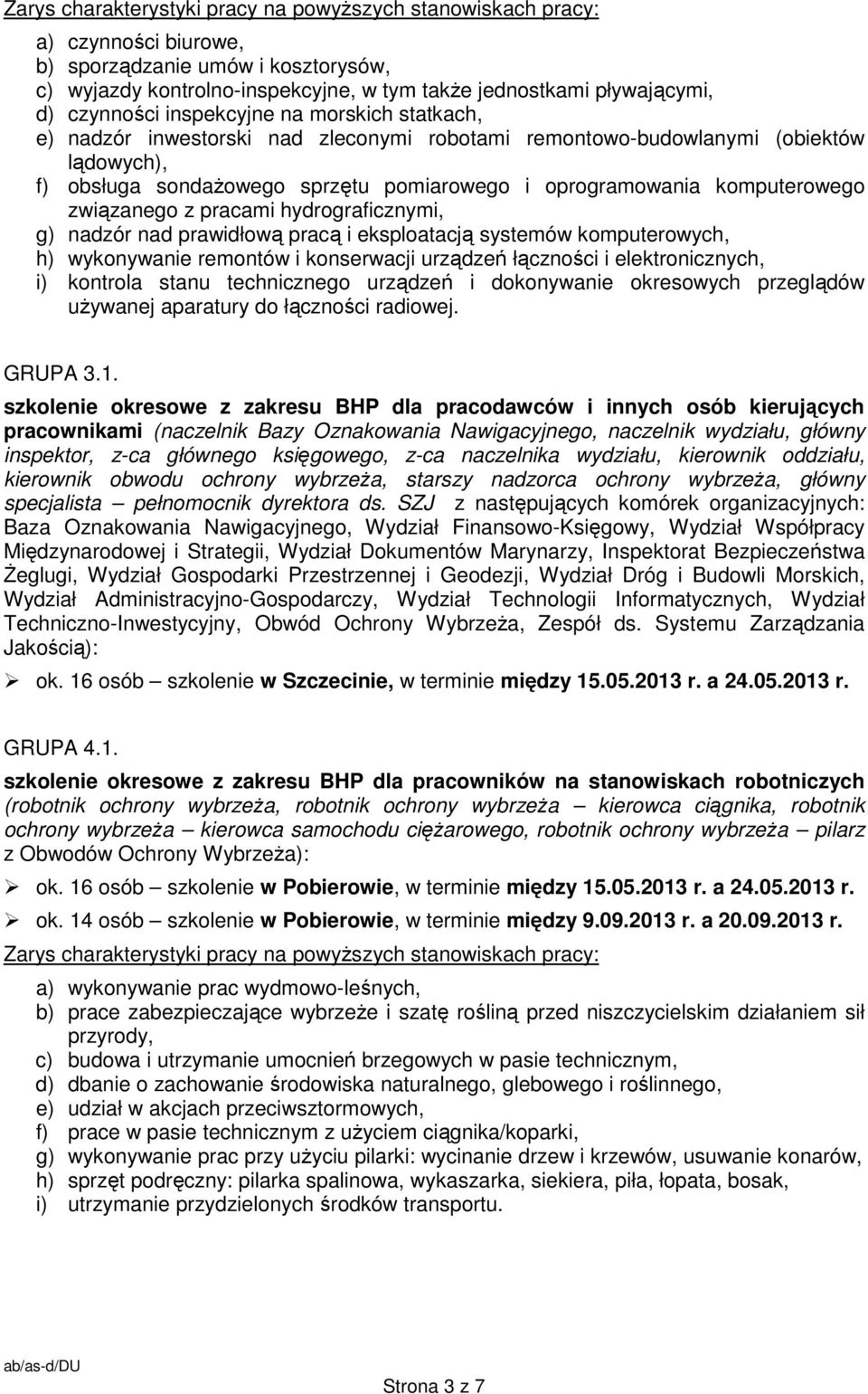 komputerowego związanego z pracami hydrograficznymi, g) nadzór nad prawidłową pracą i eksploatacją systemów komputerowych, h) wykonywanie remontów i konserwacji urządzeń łączności i elektronicznych,