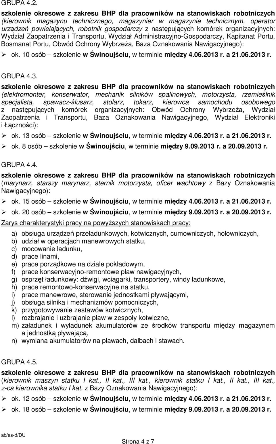 Wydział Administracyjno-Gospodarczy, Kapitanat Portu, Bosmanat Portu, Obwód Ochrony Wybrzeża, Baza Oznakowania Nawigacyjnego): ok. 10 osób szkolenie w Świnoujściu, w terminie między 4.06.2013 r. a 21.