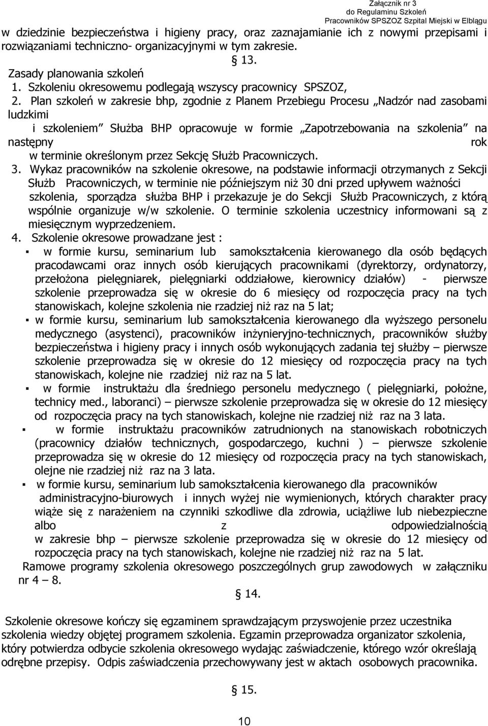 Plan szkoleń w zakresie bhp, zgodnie z Planem Przebiegu Procesu Nadzór nad zasobami ludzkimi i szkoleniem Służba BHP opracowuje w formie Zapotrzebowania na szkolenia na następny rok w terminie