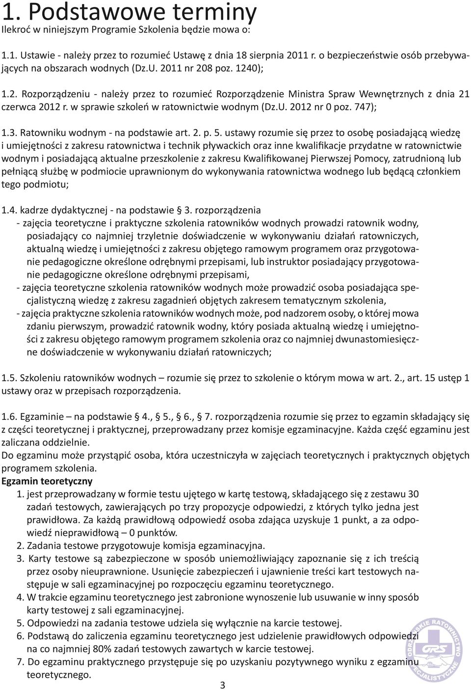 w sprawie szkoleń w ratownictwie wodnym (Dz.U. 2012 nr 0 poz. 747); 1.3. Ratowniku wodnym - na podstawie art. 2. p. 5.