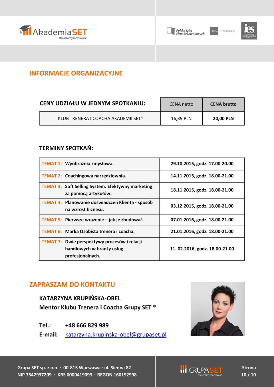 TEMAT 4: Planowanie doświadczeń Klienta - sposób na wzrost biznesu. 18.11.2015, godz. 18.00-21.00 03.12.2015, godz. 18.00-21.00 TEMAT 5: Pierwsze wrażenie jak je zbudować. 07.01.2016, godz. 18.00-21.00 TEMAT 6: Marka Osobista trenera i coacha.