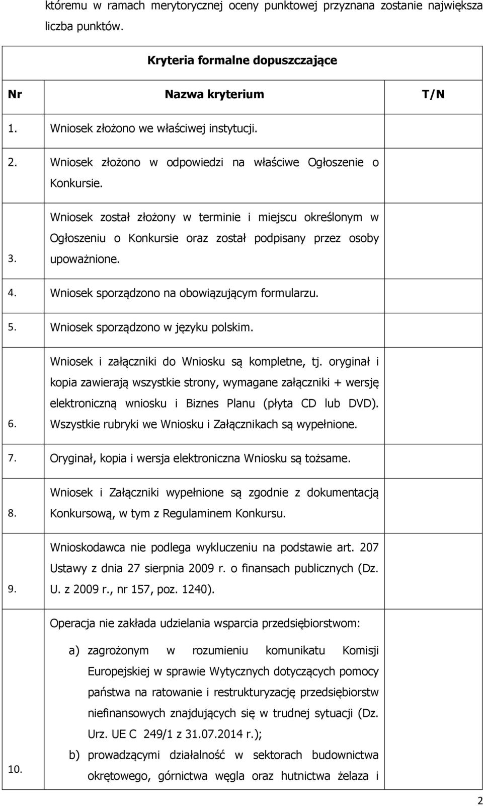 Wniosek sporządzono na obowiązującym formularzu. 5. Wniosek sporządzono w języku polskim. 6. Wniosek i załączniki do Wniosku są kompletne, tj.