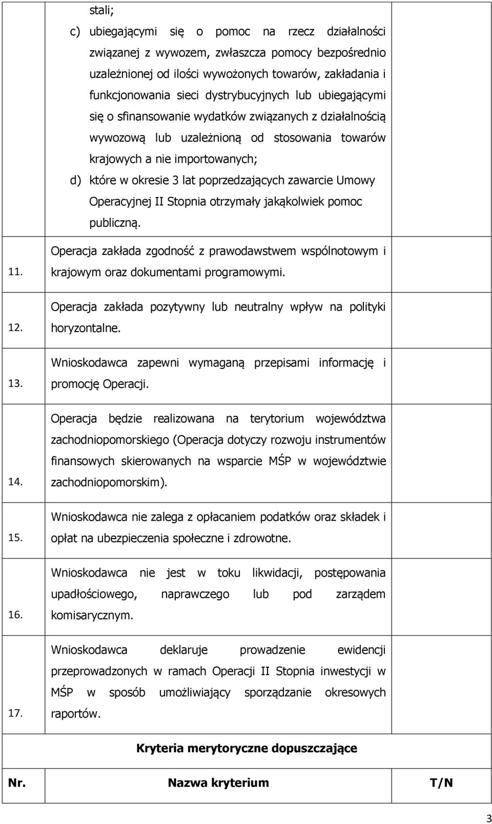 poprzedzających zawarcie Umowy Operacyjnej II Stopnia otrzymały jakąkolwiek pomoc publiczną. 11. Operacja zakłada zgodność z prawodawstwem wspólnotowym i krajowym oraz dokumentami programowymi. 12.