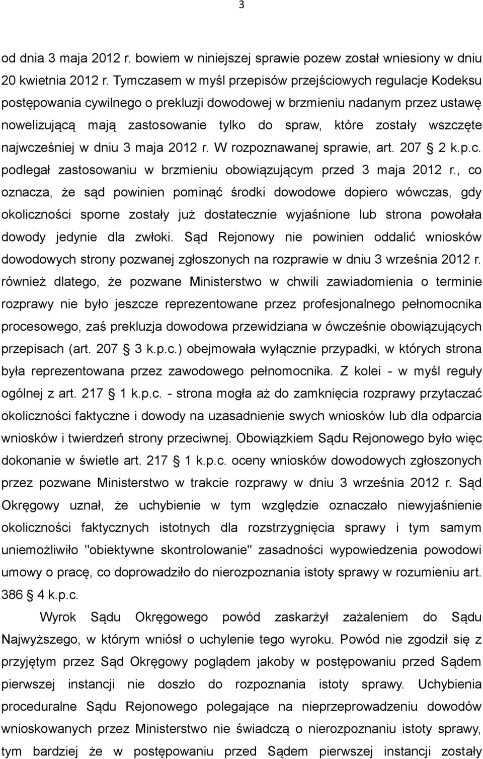 wszczęte najwcześniej w dniu 3 maja 2012 r. W rozpoznawanej sprawie, art. 207 2 k.p.c. podlegał zastosowaniu w brzmieniu obowiązującym przed 3 maja 2012 r.