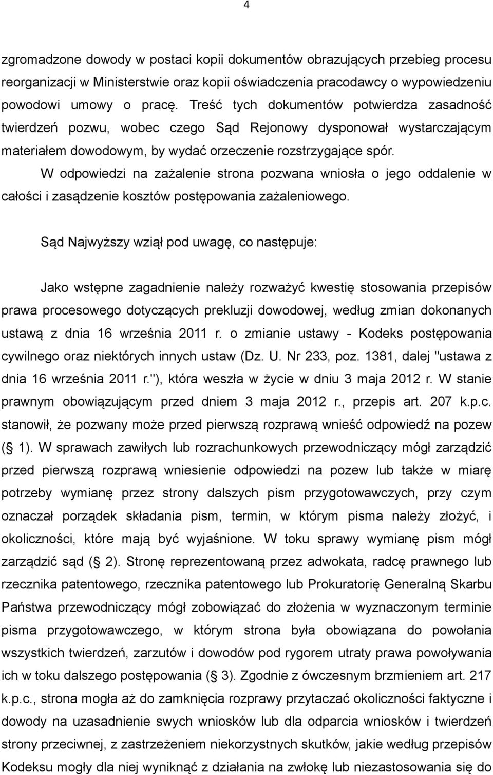 W odpowiedzi na zażalenie strona pozwana wniosła o jego oddalenie w całości i zasądzenie kosztów postępowania zażaleniowego.