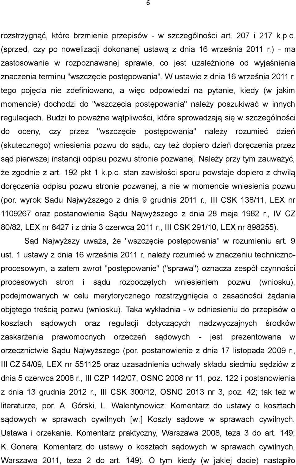 tego pojęcia nie zdefiniowano, a więc odpowiedzi na pytanie, kiedy (w jakim momencie) dochodzi do "wszczęcia postępowania" należy poszukiwać w innych regulacjach.