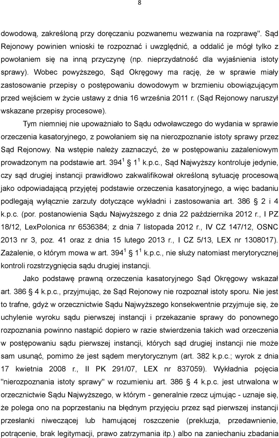 Wobec powyższego, Sąd Okręgowy ma rację, że w sprawie miały zastosowanie przepisy o postępowaniu dowodowym w brzmieniu obowiązującym przed wejściem w życie ustawy z dnia 16 września 2011 r.
